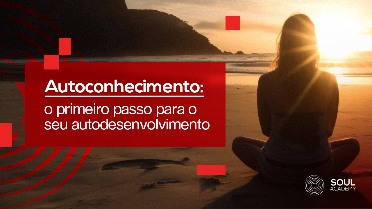 Autoconhecimento, primeiro passo para seu autodesenvolvimento